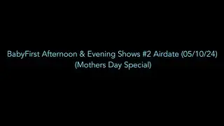 BabyFirst Afternoon & Evening Shows #2 Airdate (05/10/24) (Mothers Day Special)