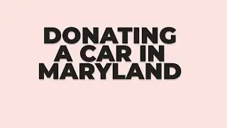 Donating a Car in Maryland: A Step-by-Step Guide to Making a Difference