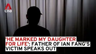 'He marked my daughter for life': Father of Ian Fang's victim speaks out