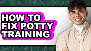 How to Fix Potty Training - Step by Step