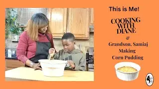 THIS IS ME! Cooking with Diane, Making Corn Pudding with Grandson, Samiaj.
