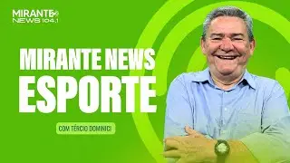 Mirante News Esporte - 24/12/2025 | Mirante News FM