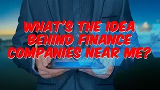 What's The Idea Behind Finance Companies Near Me?
