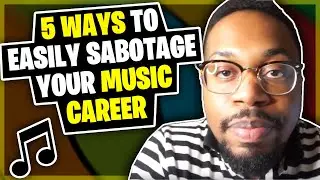 5 Ways To Easily Sabotage Your Music Career