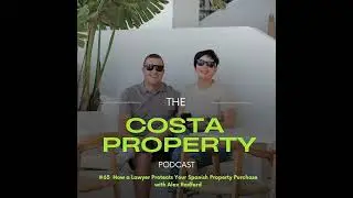 #65 How a Lawyer Protects Your Spanish Property Purchase with Alex Radford