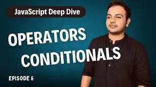 Episode 6 - Operators and Conditional Statements in JavaScript || JavaScript Full Course