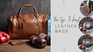 The Top 5 Best Leather Gym Bags