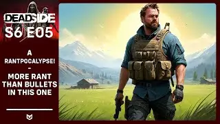 A Rantpocalypse! Aiming for Fun, But Hitting a Content Desert | DEADSIDE S6E05