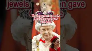 The 3 most expensive jewels the Queen gave Catherine#Elizabeth#Cathrine#jewellery