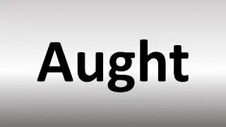 How to Pronounce Aught