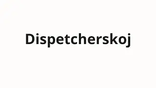 How to pronounce Dispetcherskoj | Диспетчерской (Dispatch in Russian)