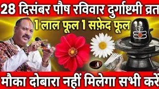 28 दिसंबर  पौष रविवार अष्टमी के दिन 1लाल 1सफेद फूल वाला उपाय जरूर करें ll Pradeep Mishra