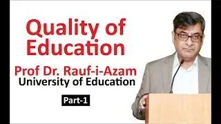 Part1 | Quality of Education | Prof Dr Rauf-i-Azam | University of Education