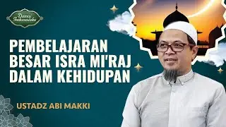 Hikmah dan Pelajaran Isra Mi'raj untuk Umat Islam | Ustadz Abi Makki - Damai Indonesiaku