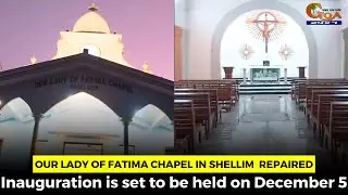 Our Lady of Fatima Chapel in Shellim repaired. Inauguration is set to be held on December 5