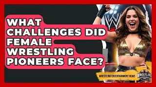 What Challenges Did Female Wrestling Pioneers Face? - Wrestling Entertainment News