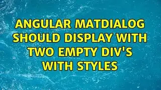Angular matDialog should display with two empty div's with styles (2 Solutions!!)