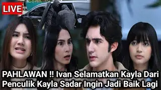 LIVE MERANGKAI KISAH INDAH HARI INI - PAHLAWAN !! Ivan Selamatkan Kayla Dari Penculik, Kayla Sadar 