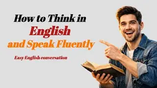 How to Think in English (Stop Translating in Your Head!) || Easy English podcast | English practice