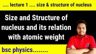 size and structure of atomic nucleus and its relation with atomic weight || lecture 1