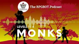 2014 DnD 5e MONKS Levels 1 - 4 - Ascend to Greatness - RPGBOT.Podcast S4E53