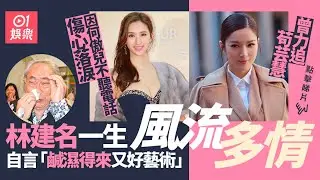 林建名逝世 │ 一生多情曾力追何傲兒苟芸慧　晚年女友蘿莉20歲出頭