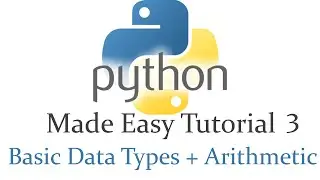 Python Made Easy Tutorial 3 - Basic Data Types and Arithmetic