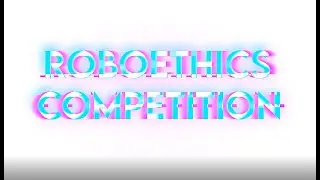 Introduction to the Roboethics Competition