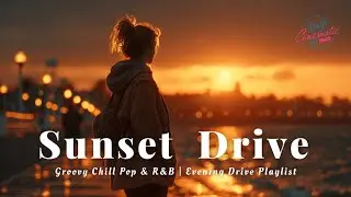 Sunset Drive Music | Groovy Chill Pop & R&B (Evening Playlist)