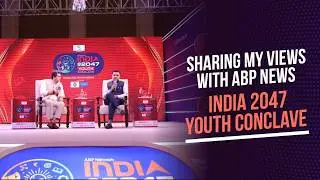 Sharing My Views with ABP NEWS | India 2047 Youth Conclave