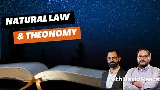 Natural Law & Theonomy with David Reece