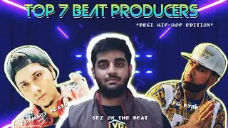 MY TOP 7 BEAT PRODUCERS IN DESI HIP-HOP ||  FT. THE FORGOTTEN HEROES OF HIP HOP