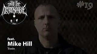 TOMBS - Mike Hill | Into The Necrosphere Podcast #19