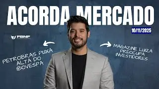 Petrobras puxa alta do Ibovespa e Magazine Luiza preocupa! - Acorda Mercado 10/11