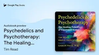 Psychedelics and Psychotherapy: The Healing&hellip; by Tim Read &middot; Audiobook preview