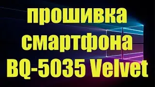 Пошаговая инструкция по прошивке смартфона BQ 5035 Velvet wmv