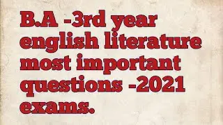 B.A - 3rd year english literature most important questions-2021 exam.
