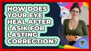 How Does Your Eye Heal After LASIK For Lasting Correction? - Eye Health Experts