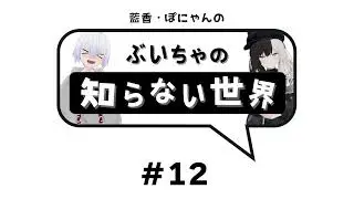 ぶいちゃの知らない世界 #12