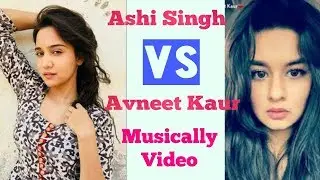 Ashi singh VS Avneet kaur Musically || Indian Musically video.