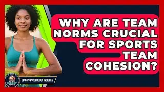 Why Are Team Norms Crucial For Sports Team Cohesion? - Sport Psychology Insights