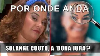 POR ONDE ANDA a atriz SOLANGE COUTO, eterna DONA JURA?