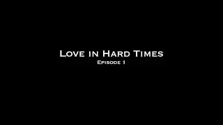 LOVE IN HARD TIMES EPISODIC SERIES PART 1