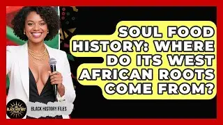 Soul Food History: Where Do Its West African Roots Come From? - Black History Files