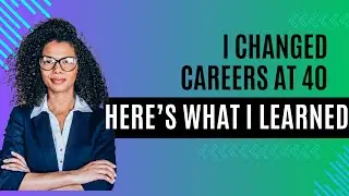 I Changed Careers at 40&mdash;Here&rsquo;s What I Learned