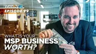 What Is Your MSP Business Worth? | WeeklyST 099