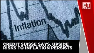 Credit Suisse Says, Upside Risks To Inflation Persists | ET Now