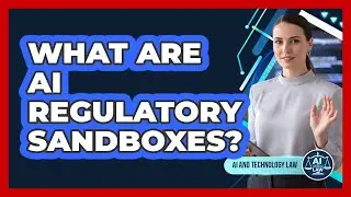 What Are AI Regulatory Sandboxes? - AI and Technology Law