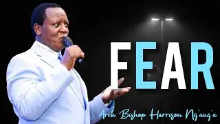 2 TYPES OF FEAR || Arch Bishop Harrison Ng'ang'a
