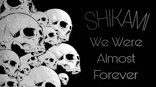 We Were Almost Forever - SHIKAMI